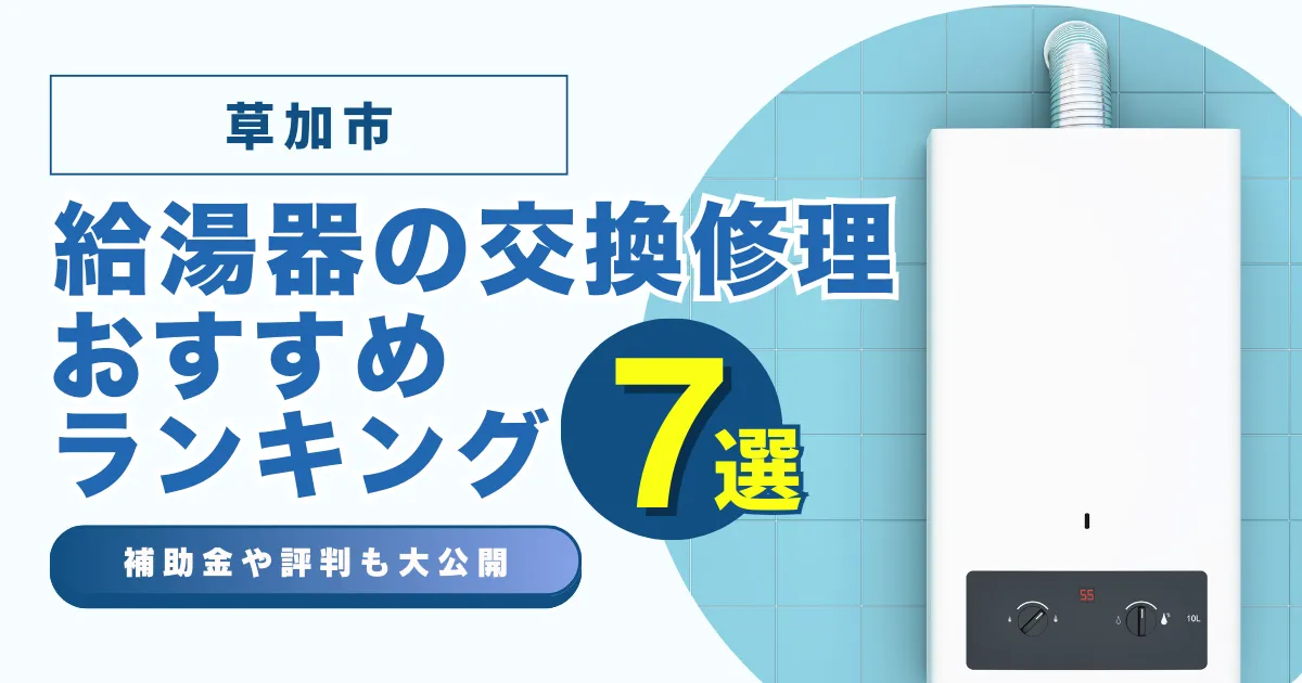 草加市の給湯器の交換・修理可能なおすすめランキング業者7選！補助金・評判についても解説！