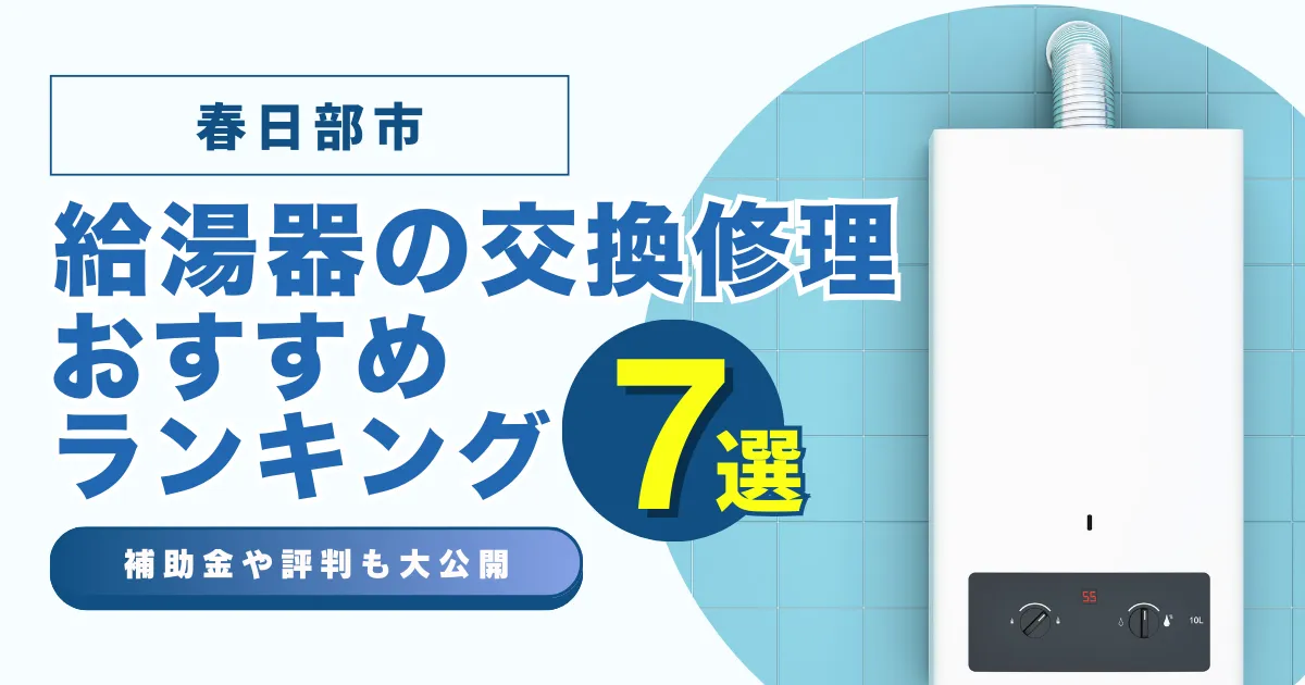 春日部市の給湯器の交換・修理可能なおすすめランキング業者7選！補助金・評判についても解説！