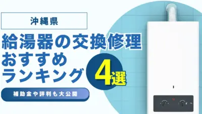 沖縄の給湯器の交換・修理可能なおすすめランキング業者4選！補助金・評判についても解説！