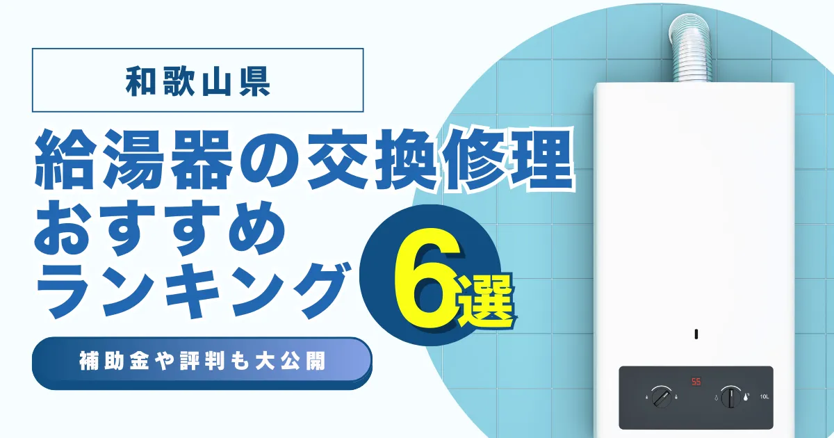和歌山の給湯器の交換・修理可能なおすすめランキング業者5選！補助金・評判についても解説！