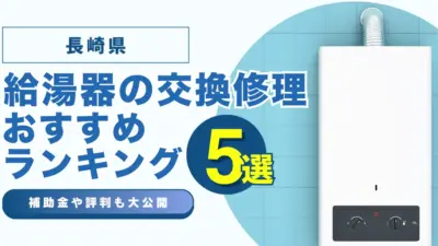 長崎の給湯器の交換・修理可能なおすすめランキング業者5選！補助金・評判についても解説！