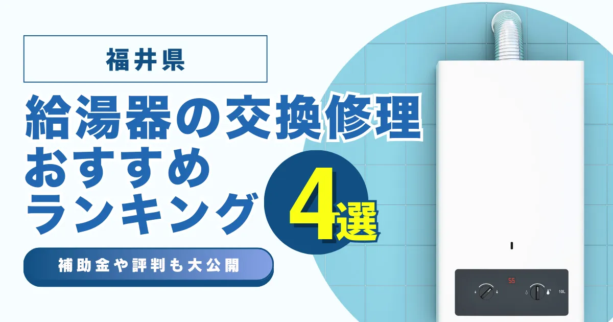 福井の給湯器の交換・修理可能なおすすめランキング業者4選！補助金・評判についても解説！